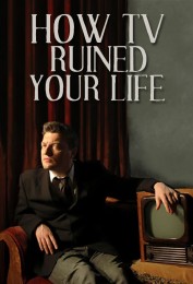 How TV Ruined Your Life How TV Ruined Your Life