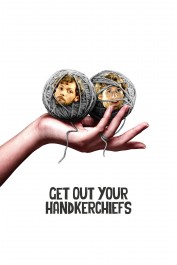 Get Out Your Handkerchiefs Get Out Your Handkerchiefs